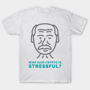 Who Said Crypto is Stressful? T-Shirt